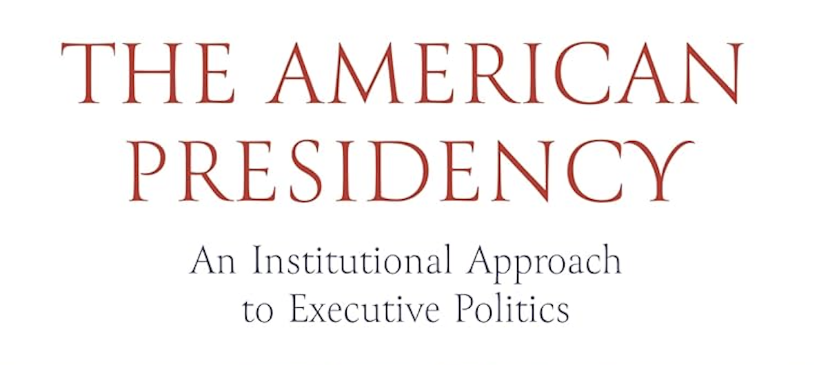 The American Presidency: An Institutional Approach to Executive Politics